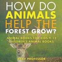 bokomslag How Do Animals Help the Forest Grow? Animal Books for Kids 9-12 Children's Animal Books