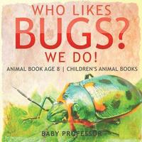 bokomslag Who Likes Bugs? We Do! Animal Book Age 8 Children's Animal Books