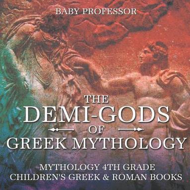 bokomslag Demi-Gods of Greek Mythology - Mythology 4th Grade Children's Greek & Roman Books