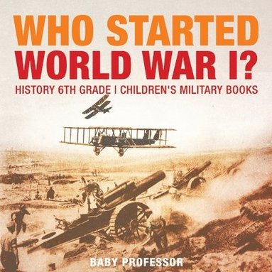 bokomslag Who Started World War 1? History 6th Grade Children's Military Books