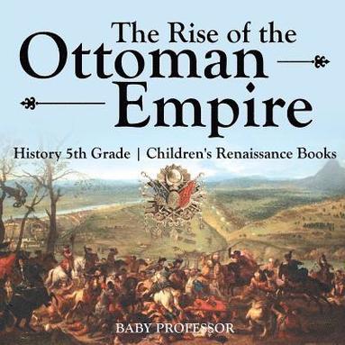 bokomslag Rise of the Ottoman Empire - History 5th Grade Children's Renaissance Books