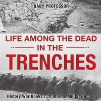 bokomslag Life among the Dead in the Trenches - History War Books Children's Military Books