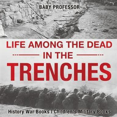 bokomslag Life among the Dead in the Trenches - History War Books Children's Military Books