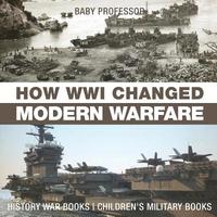 bokomslag How WWI Changed Modern Warfare - History War Books Children's Military Books