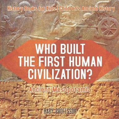 bokomslag Who Built the First Human Civilization? Ancient Mesopotamia - History Books for Kids Children's Ancient History