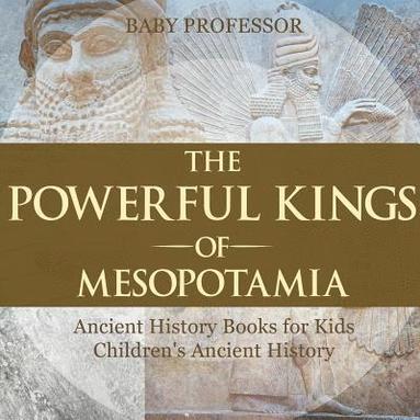 bokomslag Powerful Kings of Mesopotamia - Ancient History Books for Kids Children's Ancient History