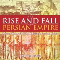 bokomslag Rise and Fall of the Persian Empire - Ancient History for Kids Children's Ancient History