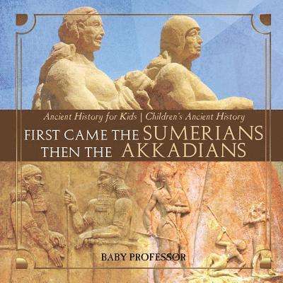 Baby Professor, Baby - First Came The Sumerians Then The Akkadians - Ancient History for Kids Children's Ancient History, Häftad
