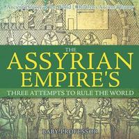 bokomslag The Assyrian Empire's Three Attempts to Rule the World