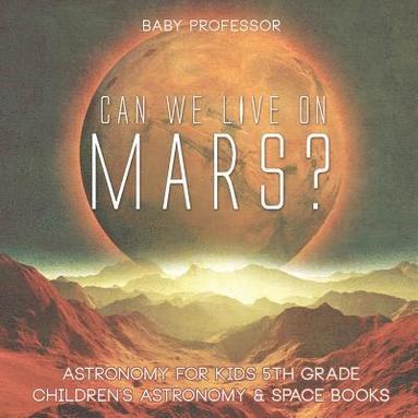 bokomslag Can We Live on Mars? Astronomy for Kids 5th Grade Children's Astronomy & Space Books