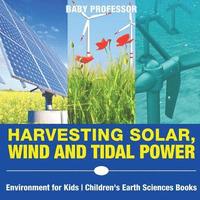 bokomslag Harvesting Solar, Wind and Tidal Power - Environment for Kids Children's Earth Sciences Books