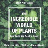 bokomslag Incredible World of Plants - Cool Facts You Need to Know - Nature for Kids Children's Nature Books
