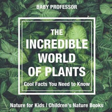 bokomslag Incredible World of Plants - Cool Facts You Need to Know - Nature for Kids Children's Nature Books