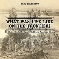 bokomslag What Was Life Like on the Frontier? US History Books for Kids Children's American History
