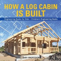 bokomslag How a Log Cabin is Built - Engineering Books for Kids Children's Engineering Books