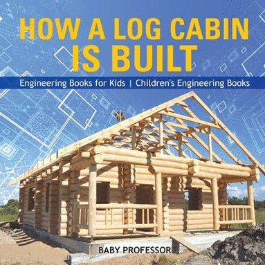 bokomslag How a Log Cabin is Built - Engineering Books for Kids Children's Engineering Books