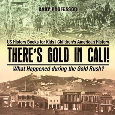 bokomslag There's Gold in Cali! What Happened during the Gold Rush? US History Books for Kids Children's American History