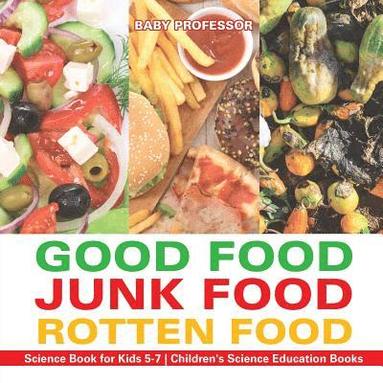 bokomslag Good Food, Junk Food, Rotten Food - Science Book for Kids 5-7 Children's Science Education Books