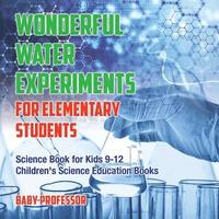 bokomslag Wonderful Water Experiments for Elementary Students - Science Book for Kids 9-12 Children's Science Education Books