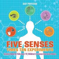 bokomslag Five Senses times Ten Experiments - Science Book for Kids Age 7-9 Children's Science Education Books