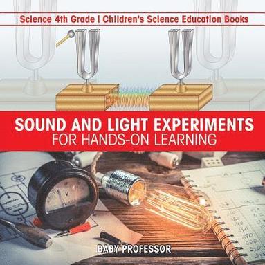 bokomslag Sound and Light Experiments for Hands-on Learning - Science 4th Grade Children's Science Education Books