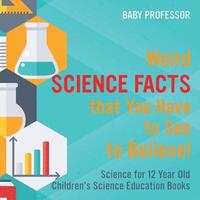 bokomslag Weird Science Facts that You Have to See to Believe! Science for 12 Year Old Children's Science Education Books