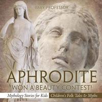 bokomslag Aphrodite Won a Beauty Contest! - Mythology Stories for Kids Children's Folk Tales & Myths