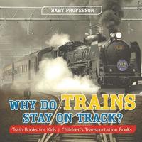bokomslag Why Do Trains Stay on Track? Train Books for Kids Children's Transportation Books