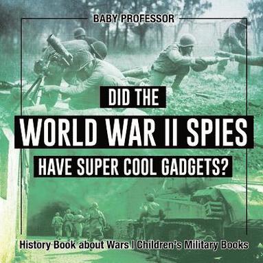 bokomslag Did the World War II Spies Have Super Cool Gadgets? History Book about Wars Children's Military Books