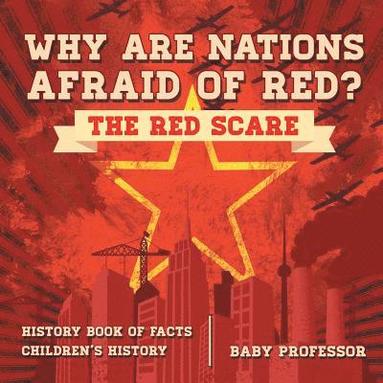 bokomslag Why are Nations Afraid of Red? The Red Scare - History Book of Facts Children's History