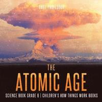 bokomslag Atomic Age - Science Book Grade 6 Children's How Things Work Books