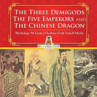 Baby Professor - Three Demigods, The Five Emperors and The Chinese Dragon - Mythology 4th Grade Children's Folk Tales & Myths, Häftad