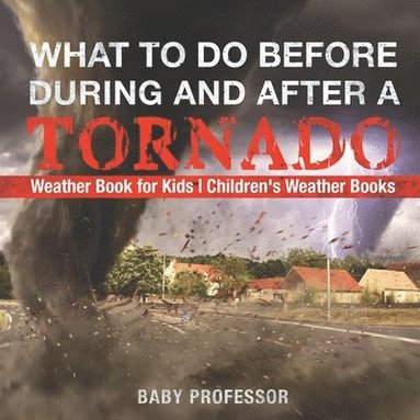 bokomslag What To Do Before, During and After a Tornado - Weather Book for Kids Children's Weather Books