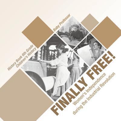 Finally Free! Women's Independence during the Industrial Revolution - History Book 6th Grade Children's History 1