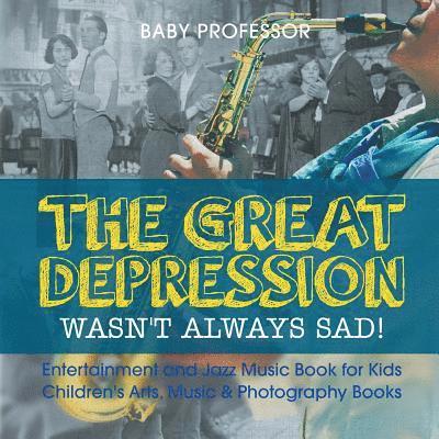 Baby Professor, Baby - Great Depression Wasn't Always Sad! Entertainment and Jazz Music Book for Kids Children's Arts, Music & Photography Books, Häftad