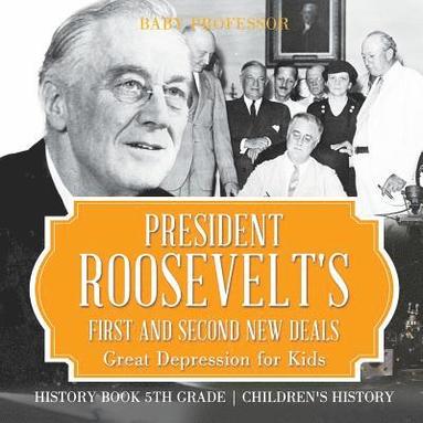 bokomslag President Roosevelt's First and Second New Deals - Great Depression for Kids - History Book 5th Grade Children's History