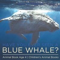bokomslag Have You Ever Seen A Blue Whale? Animal Book Age 4 Children's Animal Books