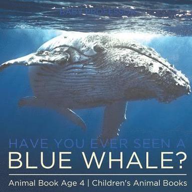 bokomslag Have You Ever Seen A Blue Whale? Animal Book Age 4 Children's Animal Books