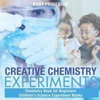 bokomslag Creative Chemistry Experiments - Chemistry Book for Beginners Children's Science Experiment Books