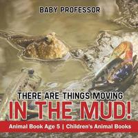bokomslag There Are Things Moving In The Mud! Animal Book Age 5 Children's Animal Books