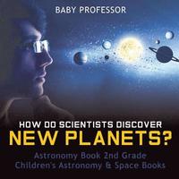 bokomslag How Do Scientists Discover New Planets? Astronomy Book 2nd Grade Children's Astronomy & Space Books
