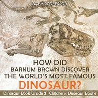 bokomslag How Did Barnum Brown Discover The World's Most Famous Dinosaur? Dinosaur Book Grade 2 Children's Dinosaur Books