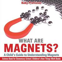 bokomslag What are Magnets? A Child's Guide to Understanding Magnets - Science Book for Elementary School Children's How Things Work Books