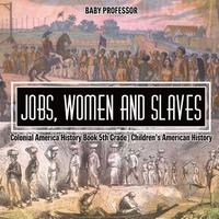 bokomslag Jobs, Women and Slaves - Colonial America History Book 5th Grade Children's American History