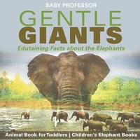 bokomslag Gentle Giants - Edutaining Facts about the Elephants - Animal Book for Toddlers Children's Elephant Books