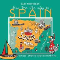 bokomslag Show Me the Way to Spain - Geography Book 1st Grade Children's Explore