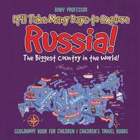 bokomslag It'll Take Many Days to Explore Russia! The Biggest Country in the World! Geography Book for Children Children's Travel Books