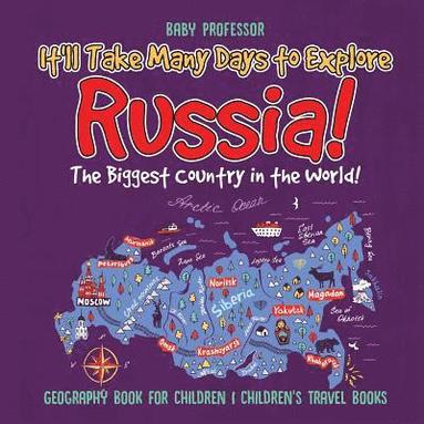 bokomslag It'll Take Many Days to Explore Russia! The Biggest Country in the World! Geography Book for Children Children's Travel Books