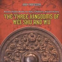bokomslag Three Kingdoms of Wei, Shu and Wu - Ancient History Books for Kids Children's Ancient History