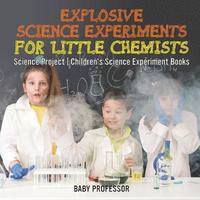 bokomslag Explosive Science Experiments for Little Chemists - Science Project Children's Science Experiment Books
